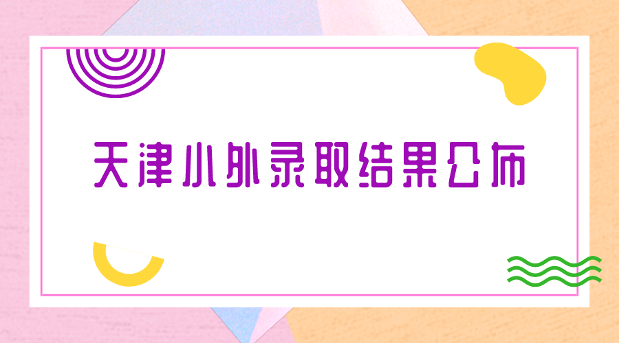 今早10:00！天津小外2024录取结果公布