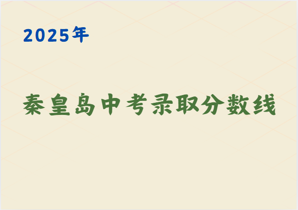 最新，秦皇岛2025年中考录取分数线已出