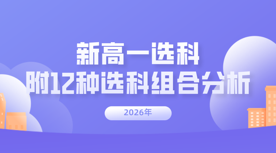 新高一怎么选科最有优势？附12种选科组合的优缺点分析