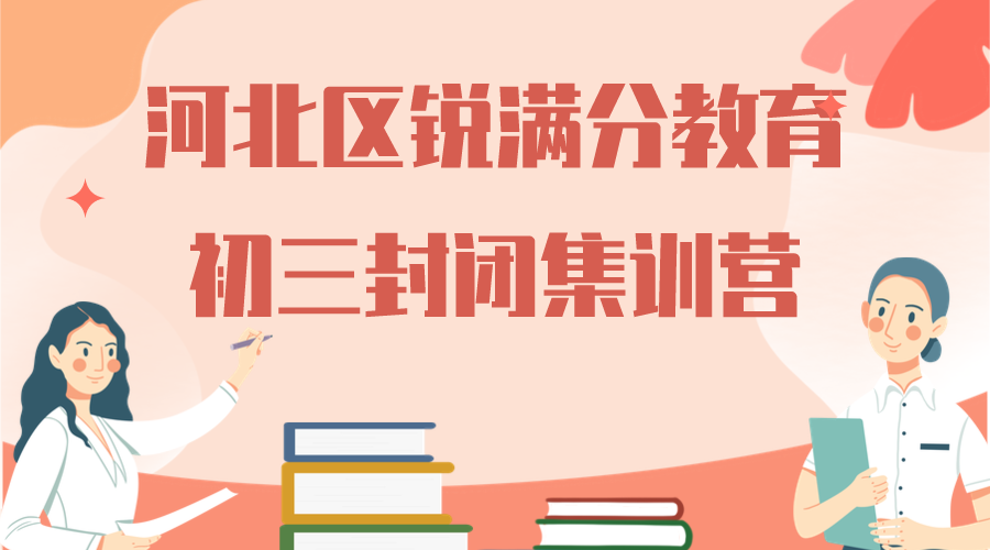 天津河北区锐满分教育初三全托辅导班有哪些，2025河北区九年级封闭辅导机构排名