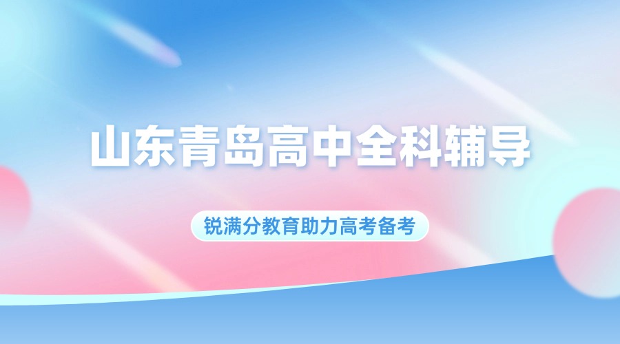 2025年山东青岛高中全科辅导：锐满分教育助力高考备考