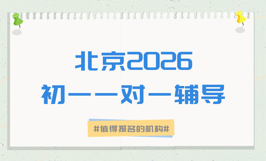 2026北京西城初一语文/数学/英语一对一辅导推荐哪家？北京西城多家机构对比测评