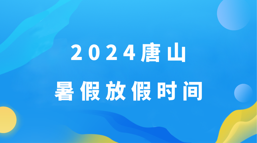 定了，2024年唐山暑假时间出炉